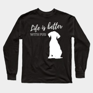 Life is better with fur and my dog Long Sleeve T-Shirt